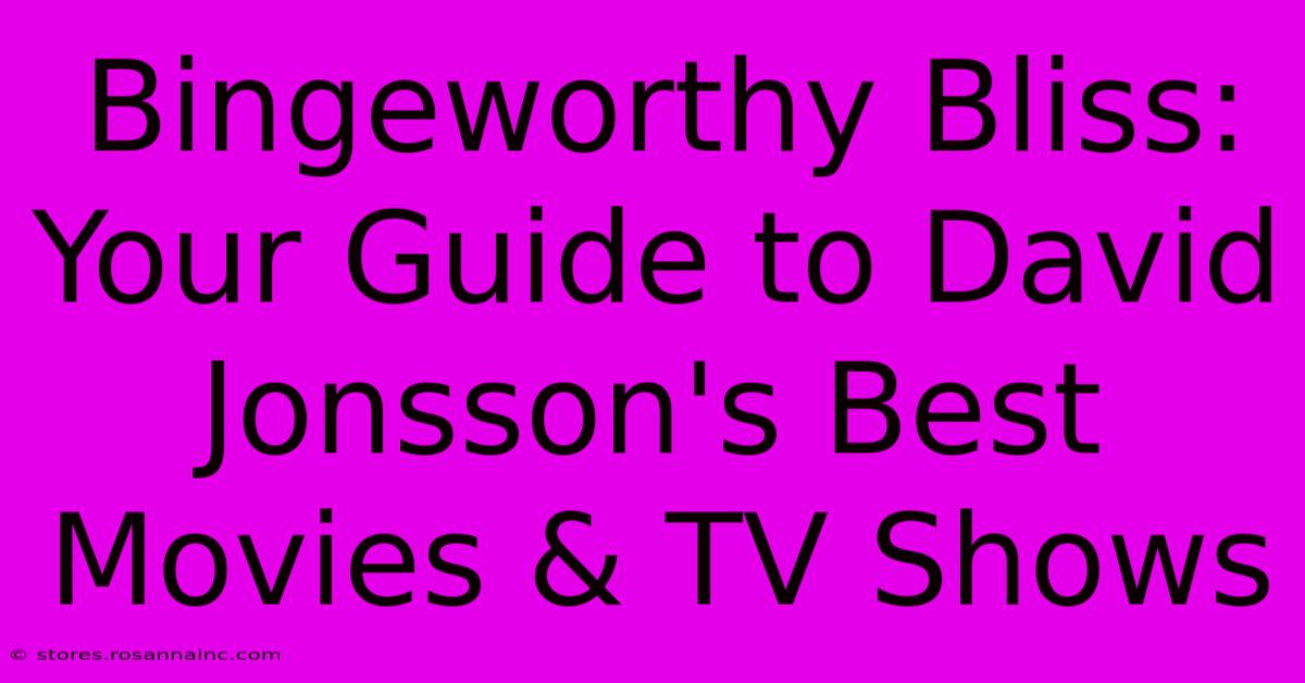 Bingeworthy Bliss: Your Guide To David Jonsson's Best Movies & TV Shows