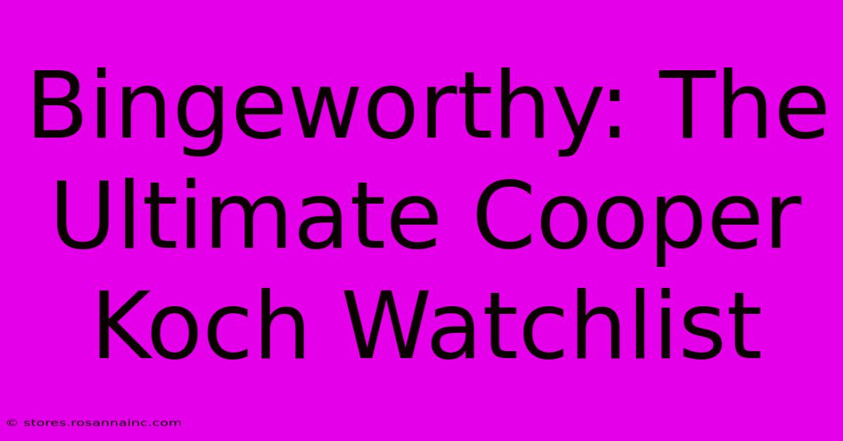 Bingeworthy: The Ultimate Cooper Koch Watchlist