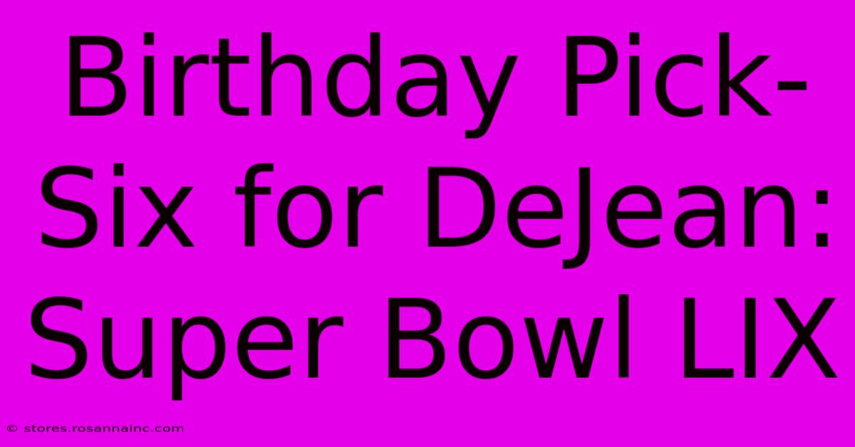 Birthday Pick-Six For DeJean: Super Bowl LIX