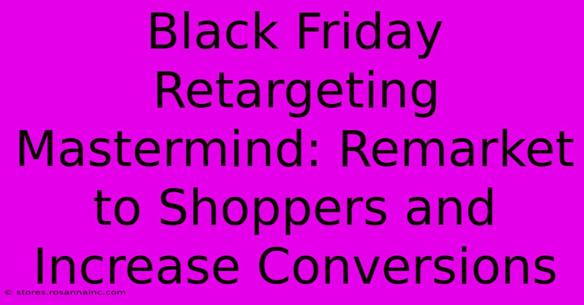 Black Friday Retargeting Mastermind: Remarket To Shoppers And Increase Conversions