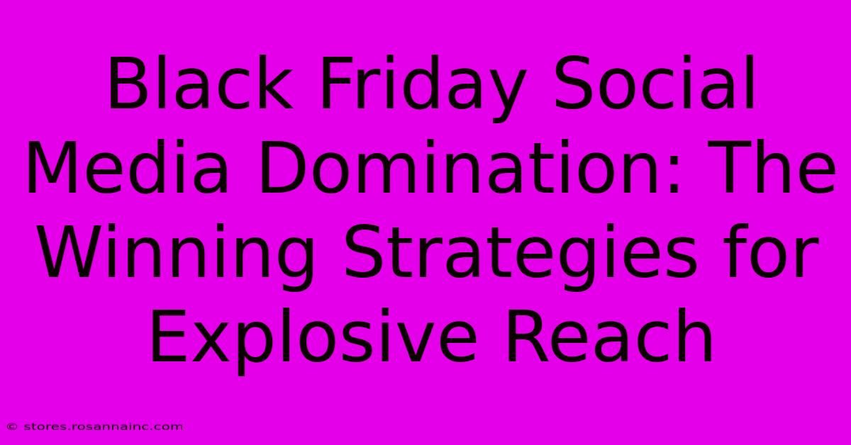 Black Friday Social Media Domination: The Winning Strategies For Explosive Reach