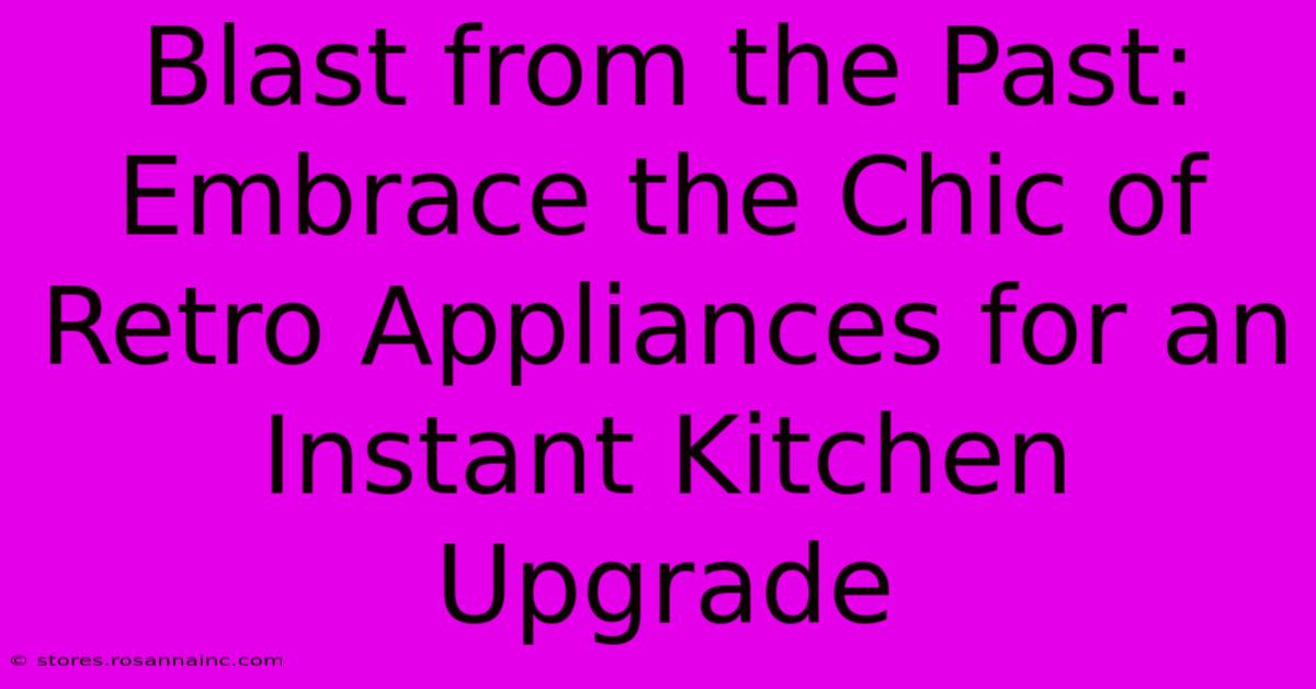 Blast From The Past: Embrace The Chic Of Retro Appliances For An Instant Kitchen Upgrade