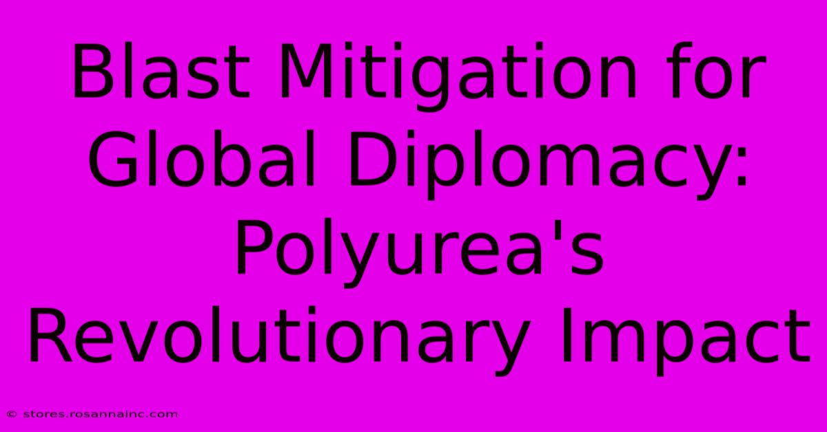 Blast Mitigation For Global Diplomacy: Polyurea's Revolutionary Impact