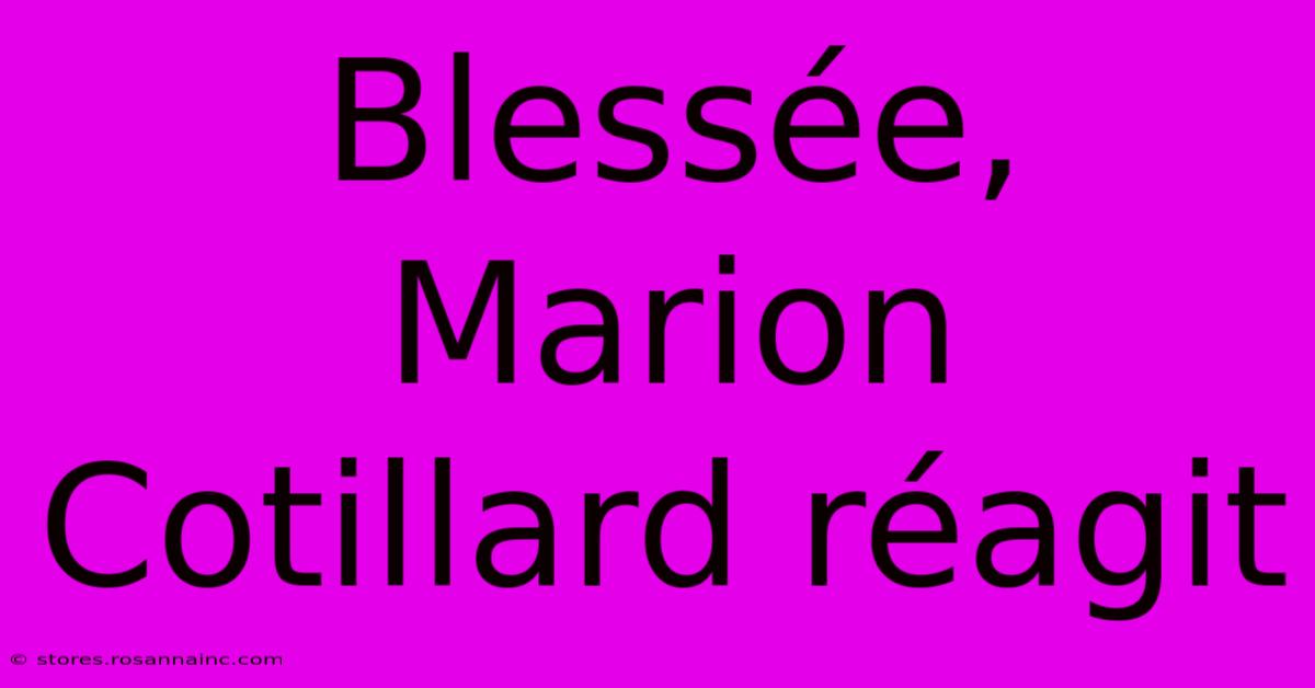 Blessée, Marion Cotillard Réagit