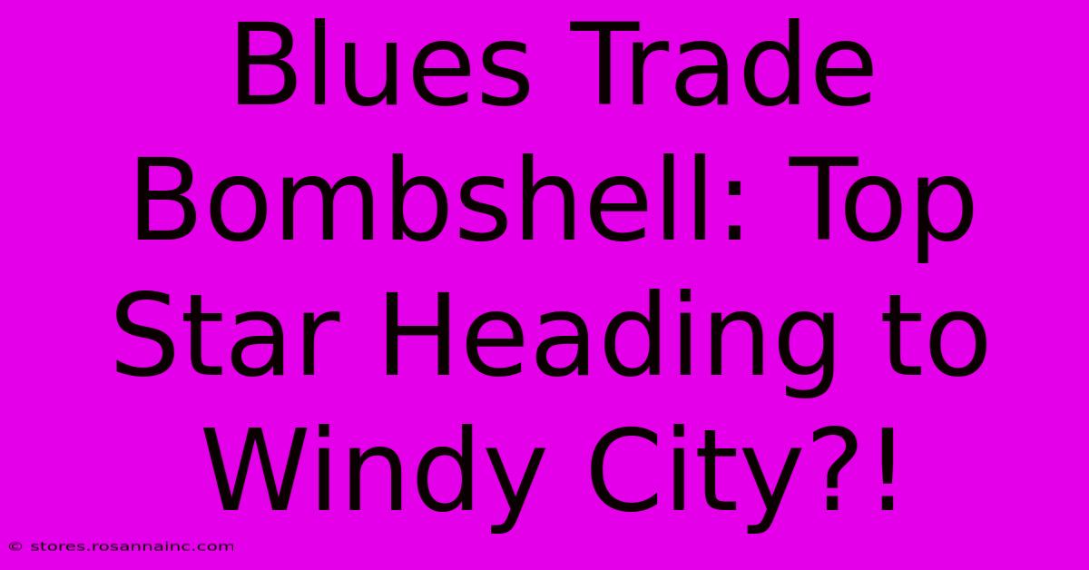 Blues Trade Bombshell: Top Star Heading To Windy City?!