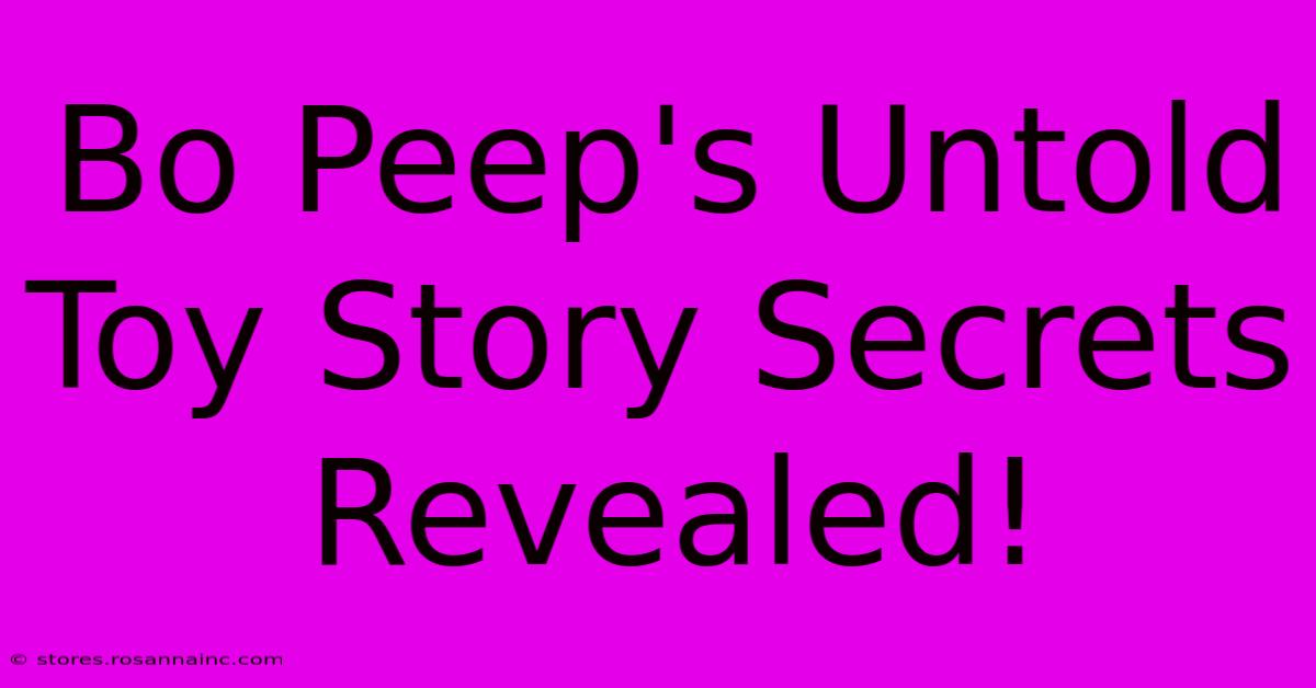 Bo Peep's Untold Toy Story Secrets Revealed!