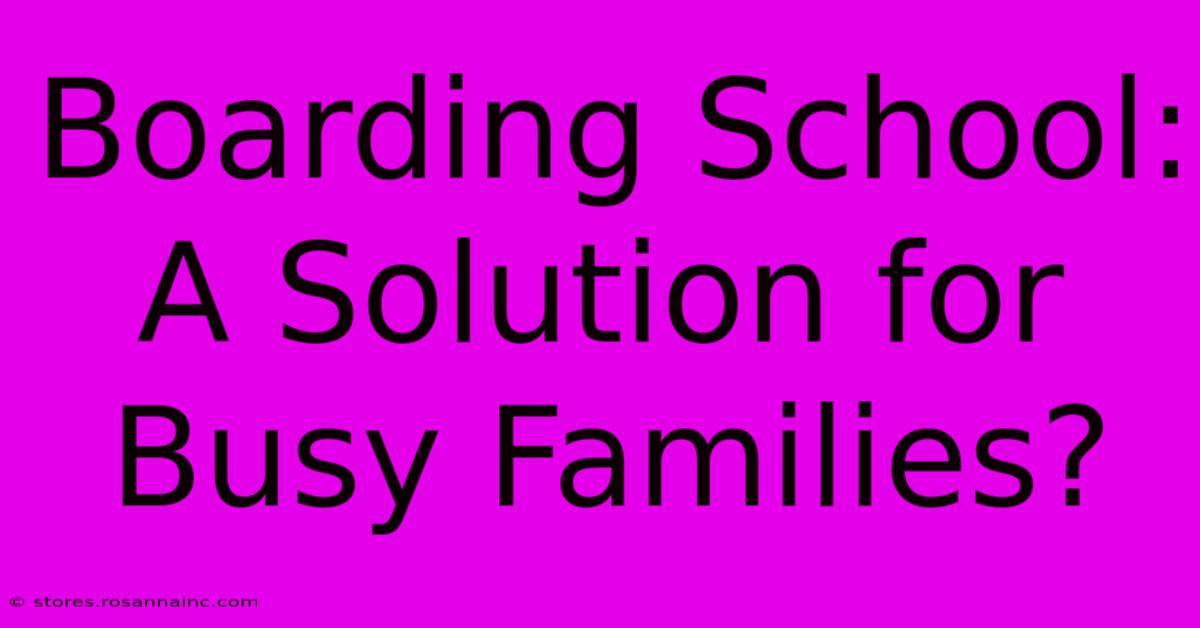 Boarding School: A Solution For Busy Families?