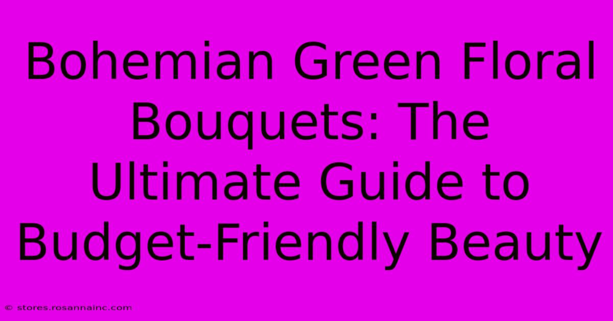 Bohemian Green Floral Bouquets: The Ultimate Guide To Budget-Friendly Beauty