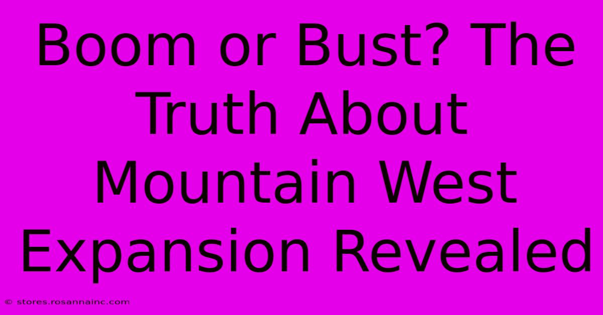 Boom Or Bust? The Truth About Mountain West Expansion Revealed