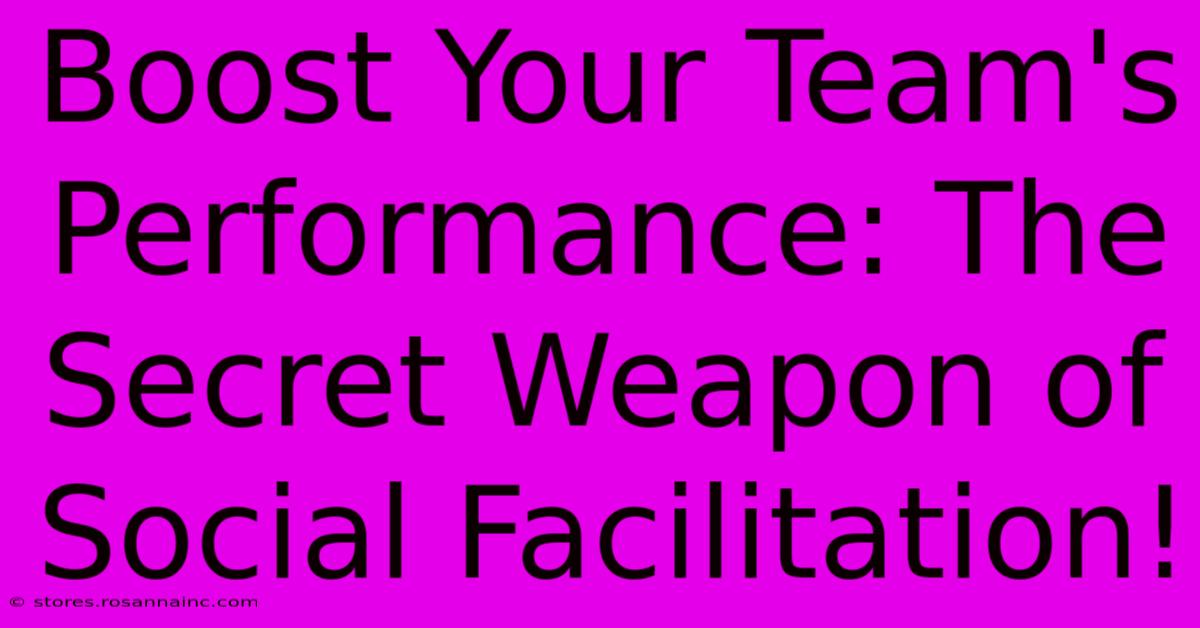 Boost Your Team's Performance: The Secret Weapon Of Social Facilitation!