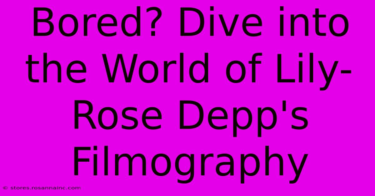 Bored? Dive Into The World Of Lily-Rose Depp's Filmography