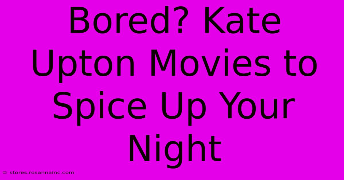 Bored? Kate Upton Movies To Spice Up Your Night