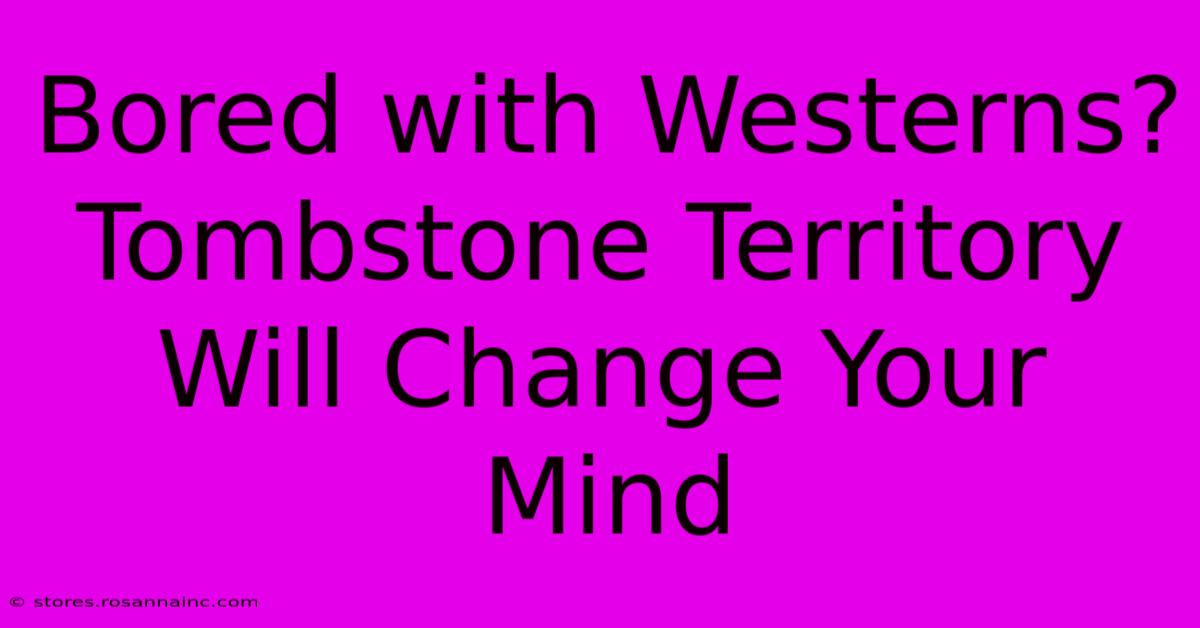 Bored With Westerns? Tombstone Territory Will Change Your Mind