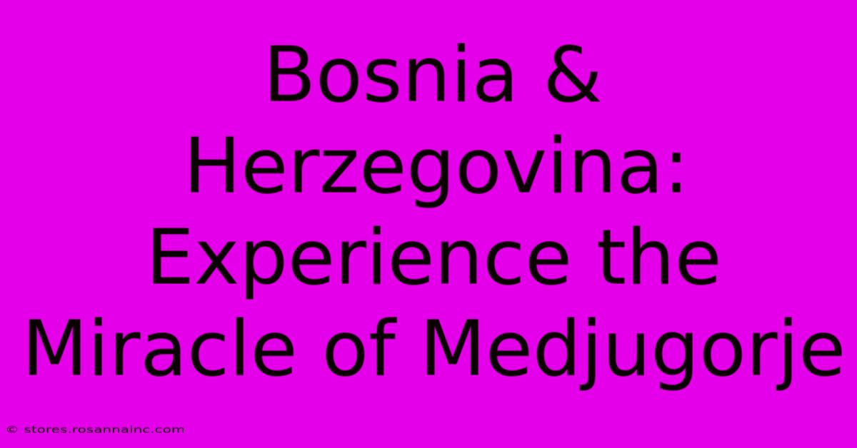 Bosnia & Herzegovina: Experience The Miracle Of Medjugorje