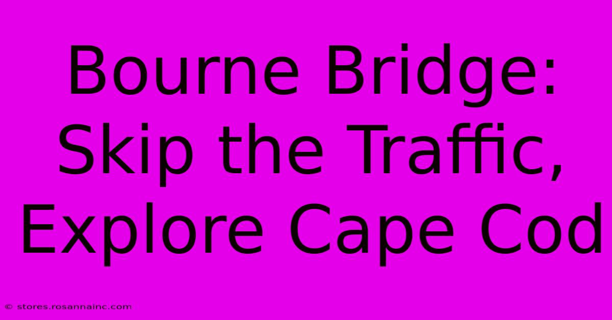 Bourne Bridge: Skip The Traffic, Explore Cape Cod