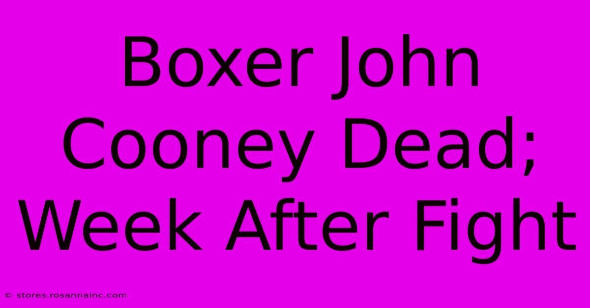 Boxer John Cooney Dead; Week After Fight