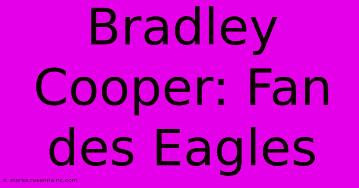 Bradley Cooper: Fan Des Eagles