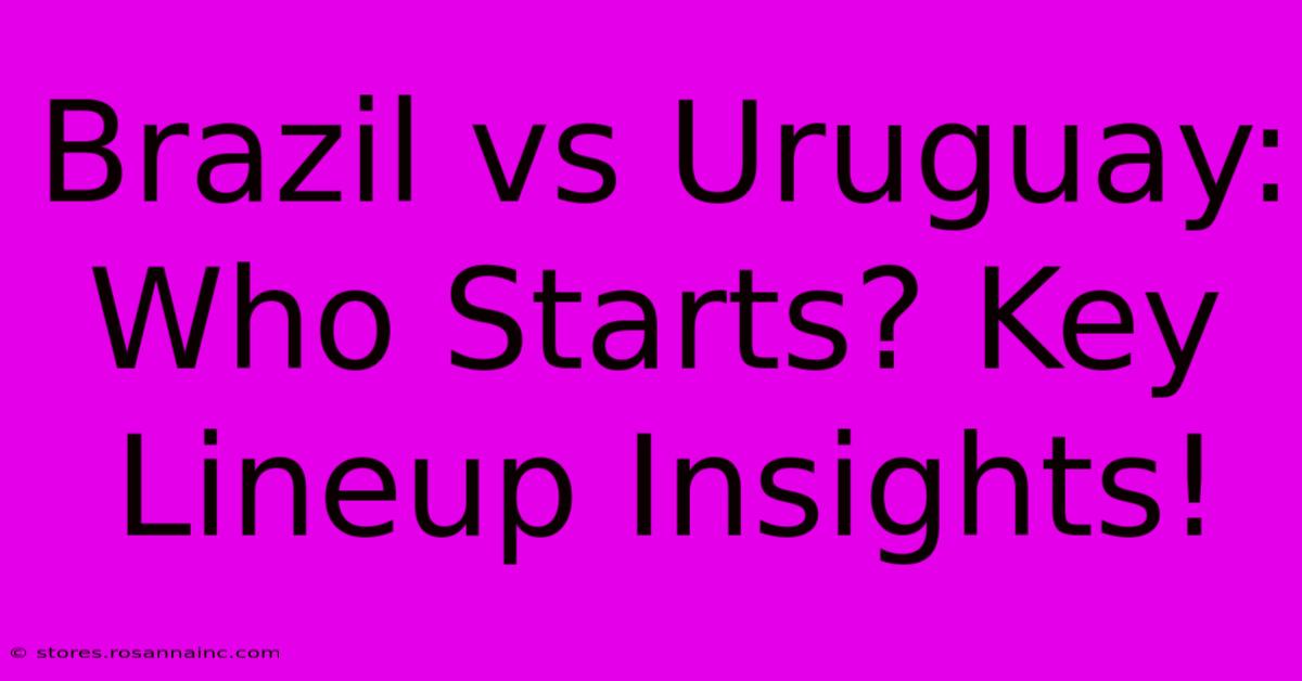 Brazil Vs Uruguay: Who Starts? Key Lineup Insights!