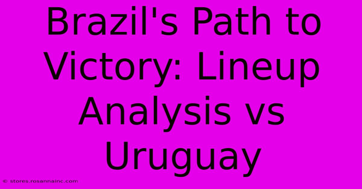 Brazil's Path To Victory: Lineup Analysis Vs Uruguay