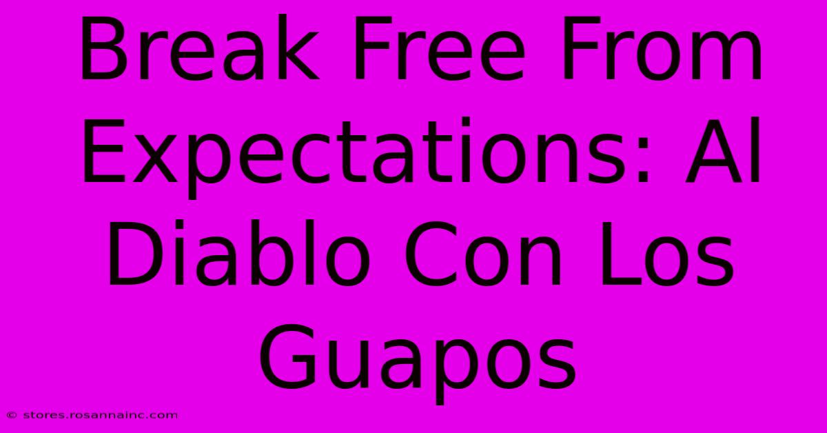 Break Free From Expectations: Al Diablo Con Los Guapos