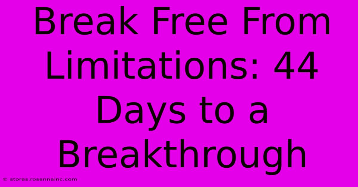 Break Free From Limitations: 44 Days To A Breakthrough