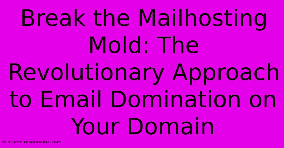 Break The Mailhosting Mold: The Revolutionary Approach To Email Domination On Your Domain