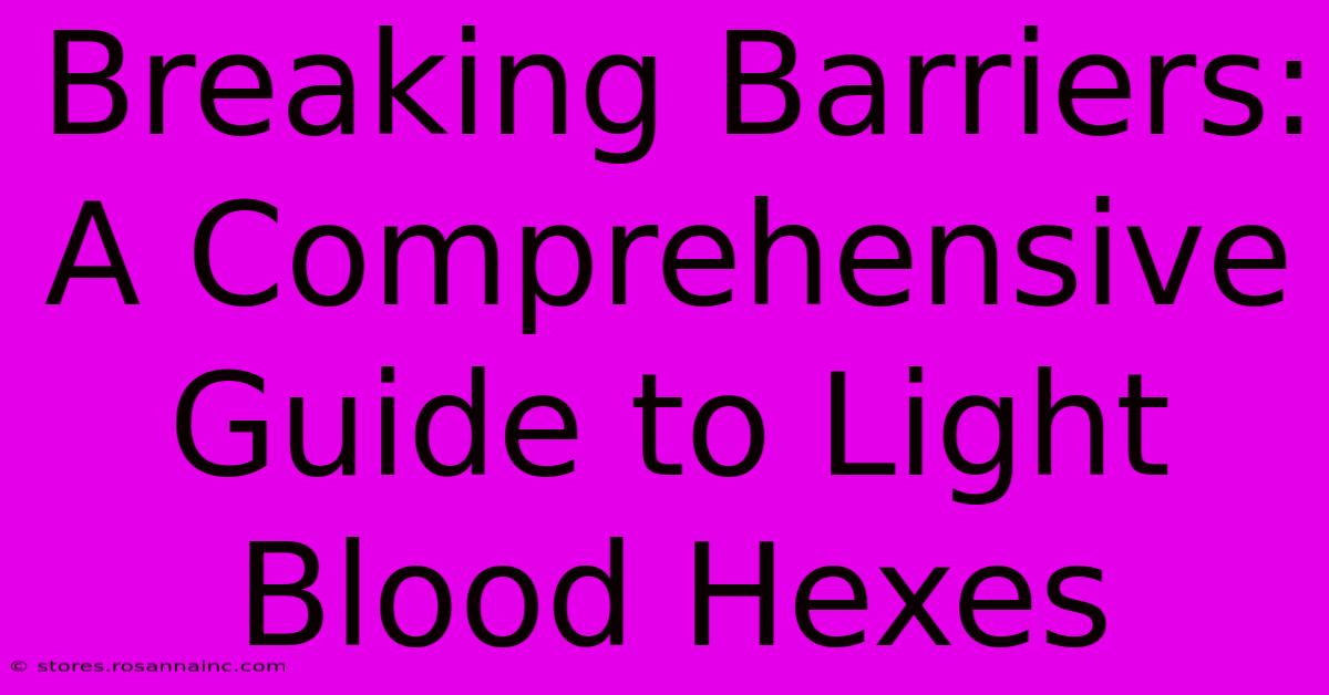 Breaking Barriers: A Comprehensive Guide To Light Blood Hexes