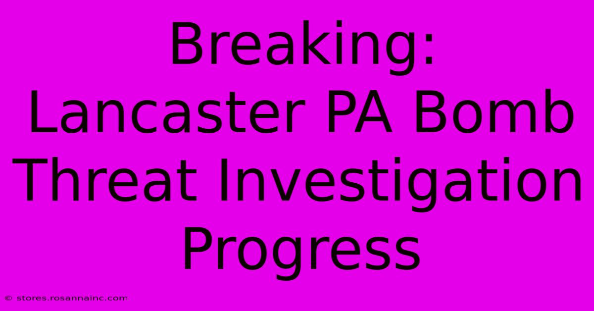 Breaking: Lancaster PA Bomb Threat Investigation Progress