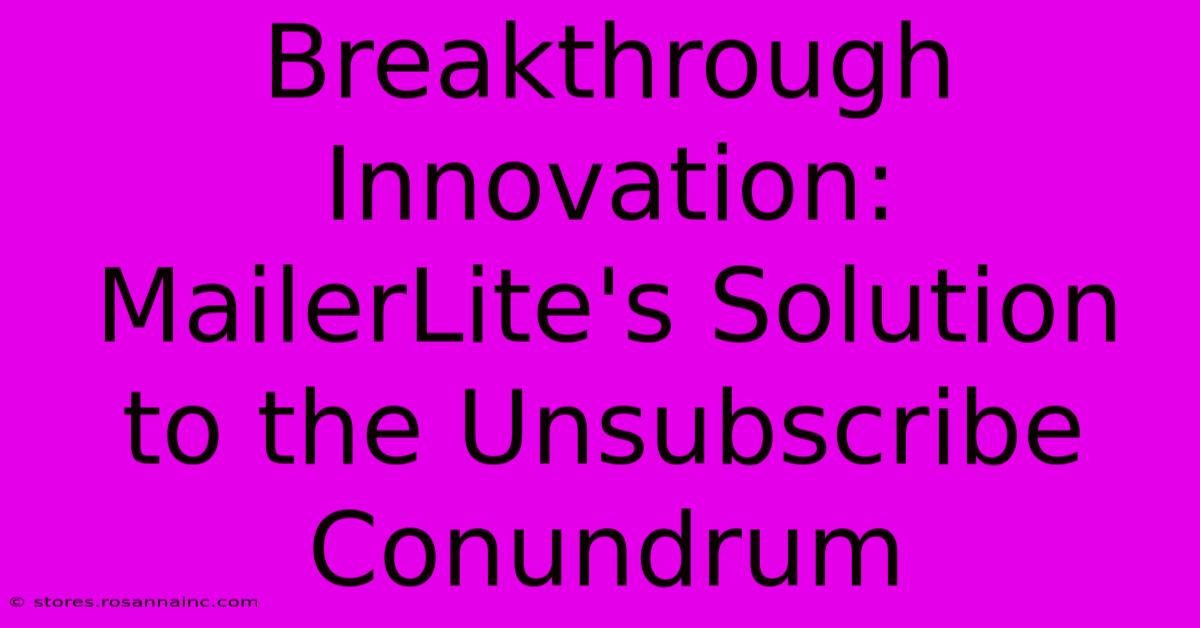 Breakthrough Innovation: MailerLite's Solution To The Unsubscribe Conundrum