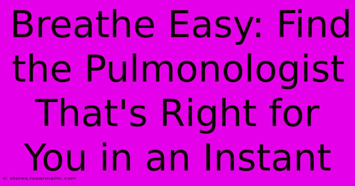 Breathe Easy: Find The Pulmonologist That's Right For You In An Instant