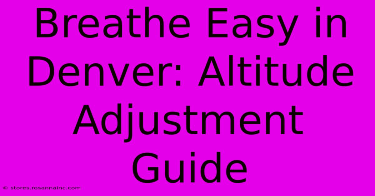 Breathe Easy In Denver: Altitude Adjustment Guide