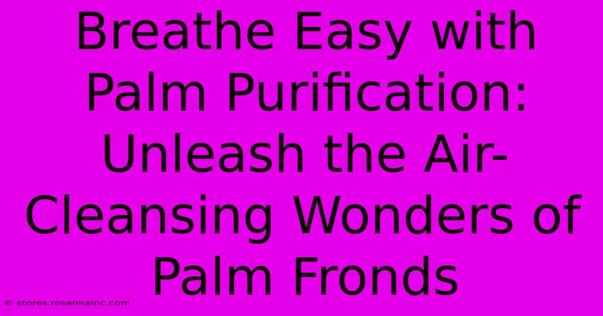 Breathe Easy With Palm Purification: Unleash The Air-Cleansing Wonders Of Palm Fronds