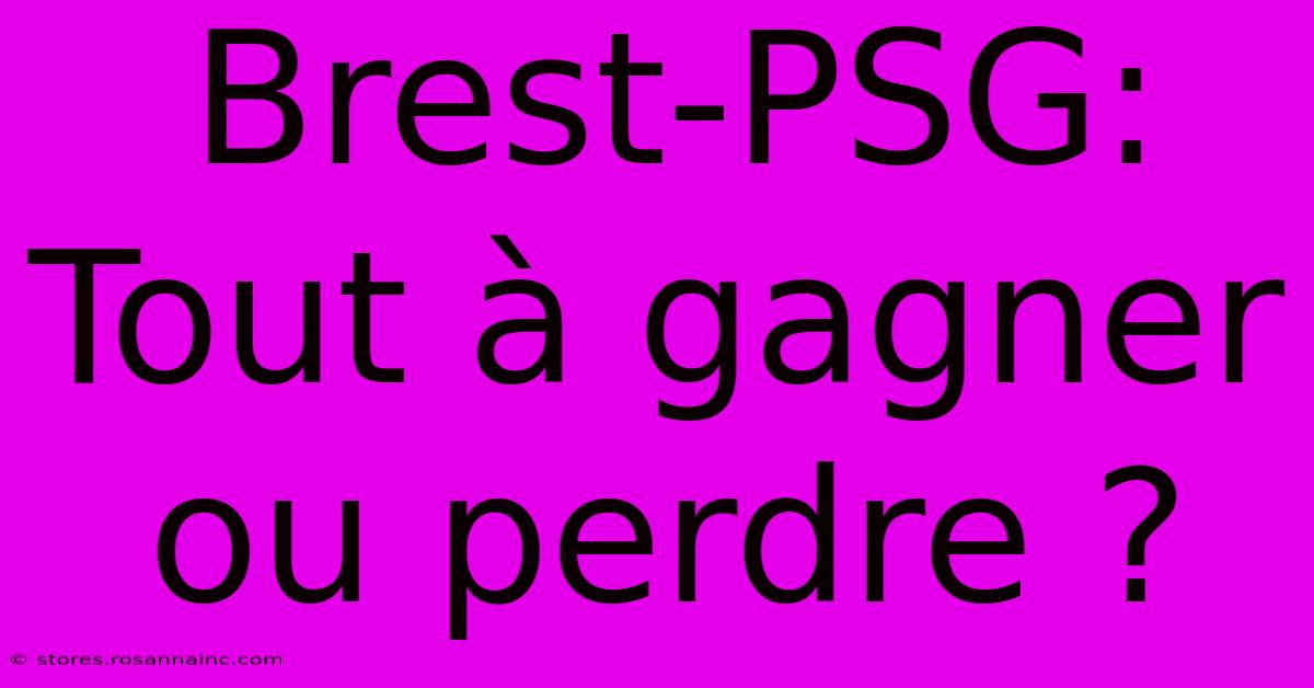 Brest-PSG:  Tout À Gagner Ou Perdre ?