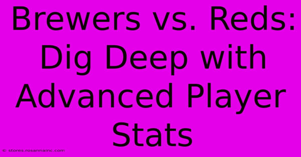 Brewers Vs. Reds:  Dig Deep With Advanced Player Stats