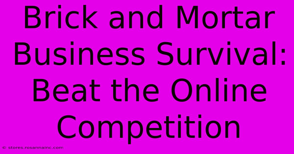 Brick And Mortar Business Survival: Beat The Online Competition