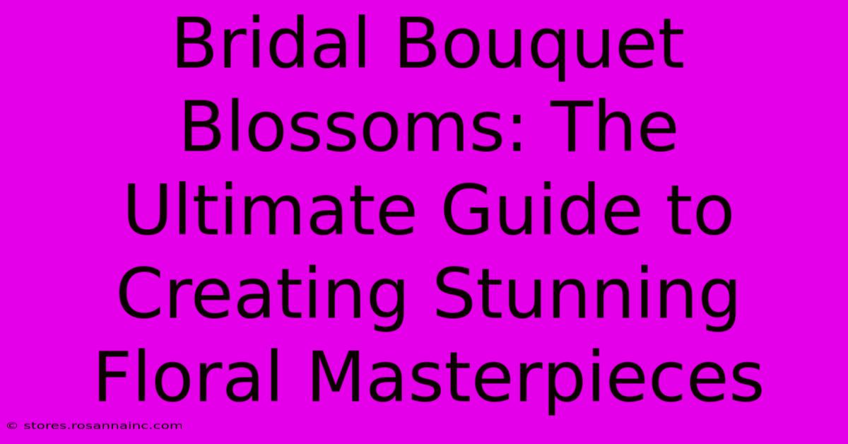 Bridal Bouquet Blossoms: The Ultimate Guide To Creating Stunning Floral Masterpieces