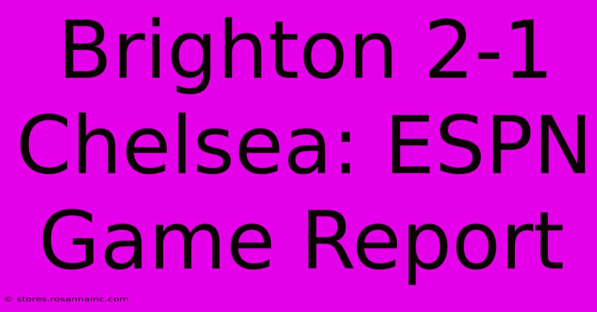 Brighton 2-1 Chelsea: ESPN Game Report