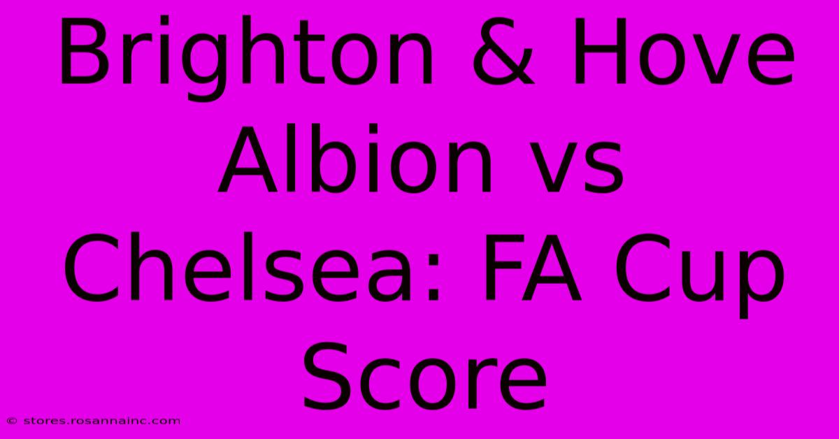 Brighton & Hove Albion Vs Chelsea: FA Cup Score