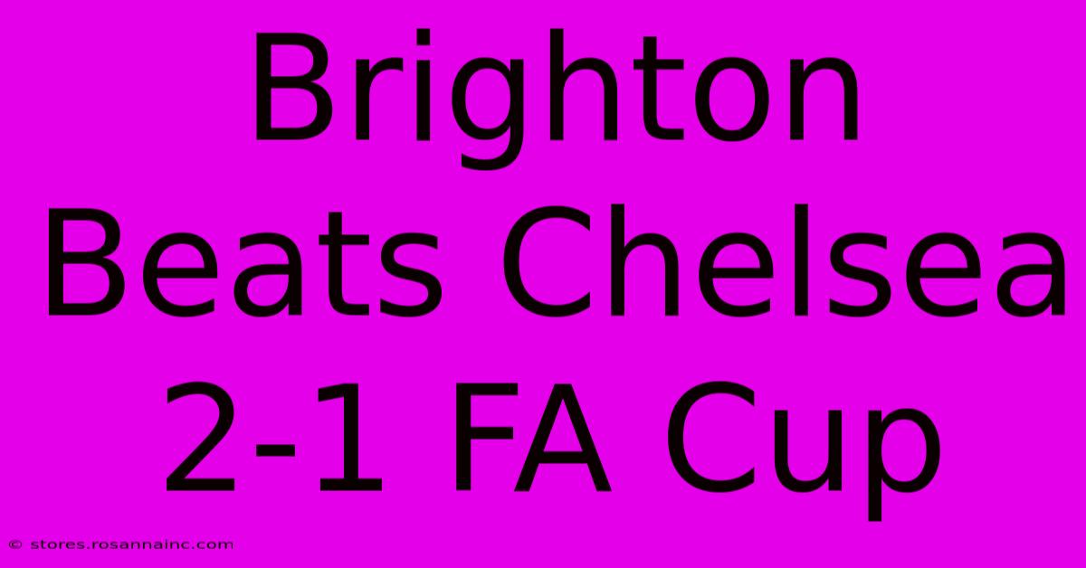 Brighton Beats Chelsea 2-1 FA Cup