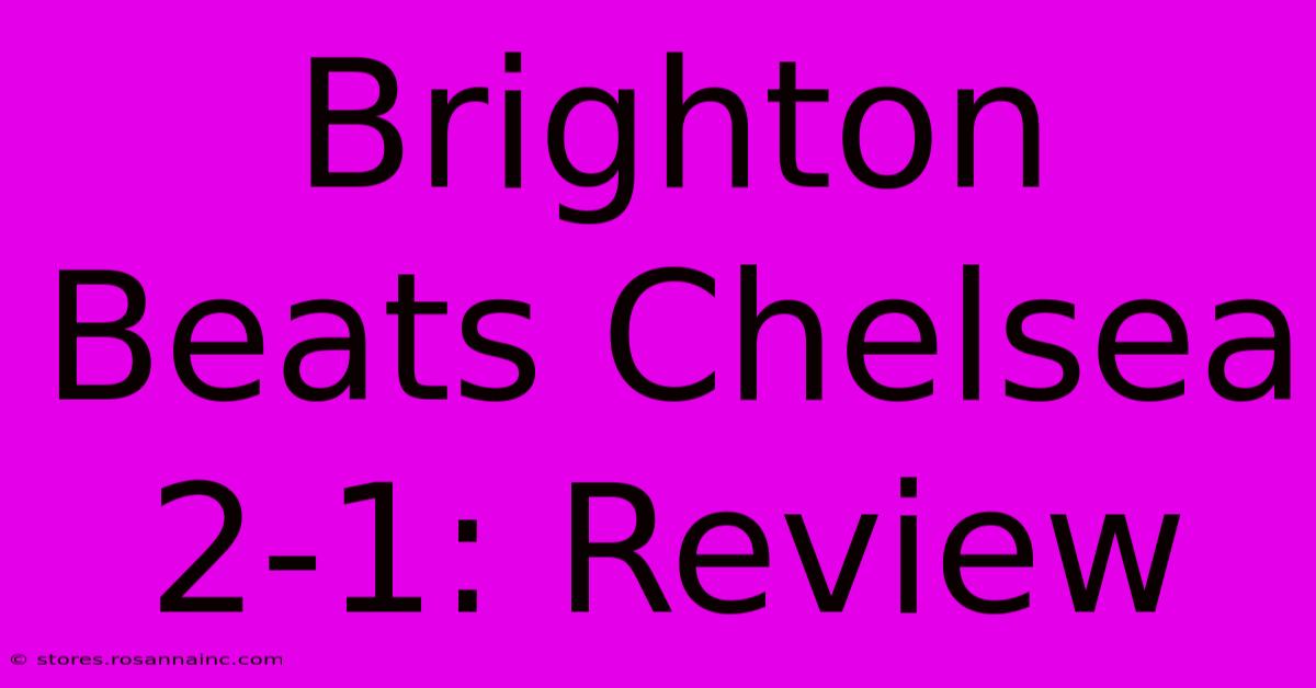 Brighton Beats Chelsea 2-1: Review