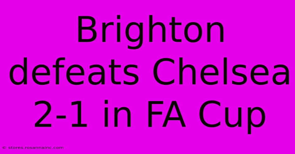 Brighton Defeats Chelsea 2-1 In FA Cup