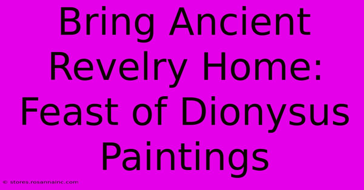 Bring Ancient Revelry Home: Feast Of Dionysus Paintings