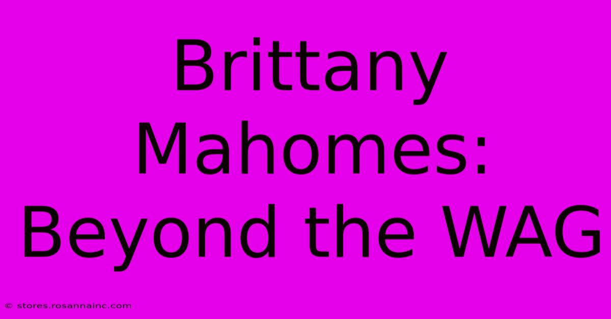 Brittany Mahomes: Beyond The WAG