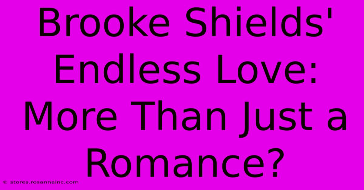 Brooke Shields' Endless Love: More Than Just A Romance?