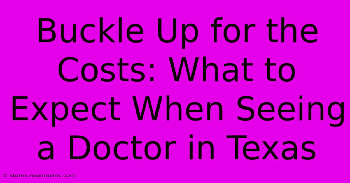 Buckle Up For The Costs: What To Expect When Seeing A Doctor In Texas