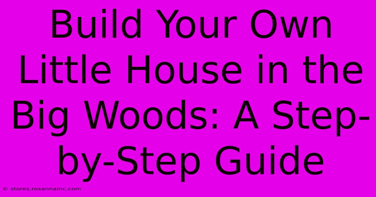 Build Your Own Little House In The Big Woods: A Step-by-Step Guide