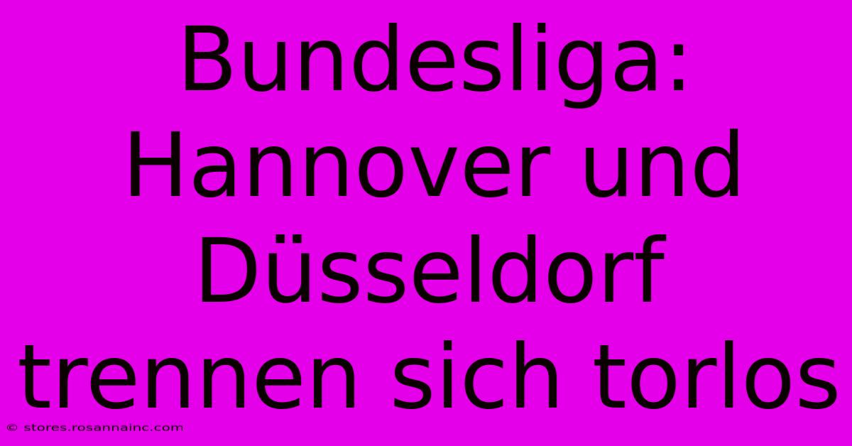 Bundesliga: Hannover Und Düsseldorf Trennen Sich Torlos