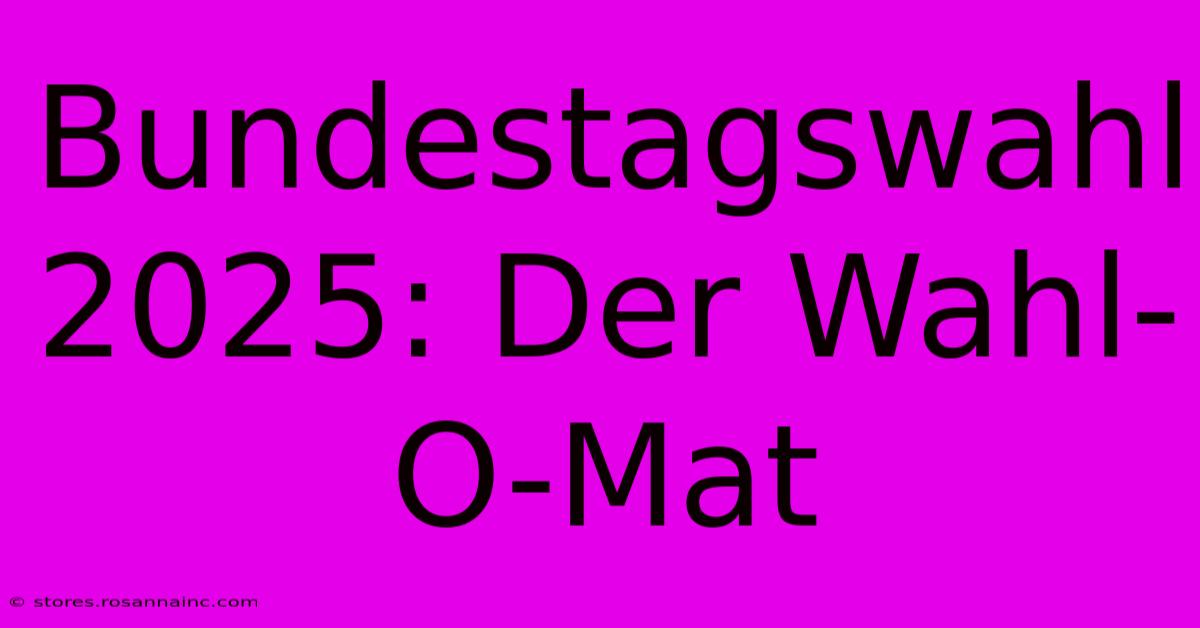 Bundestagswahl 2025: Der Wahl-O-Mat