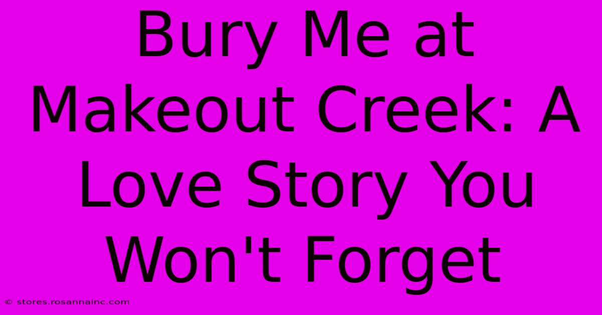 Bury Me At Makeout Creek: A Love Story You Won't Forget