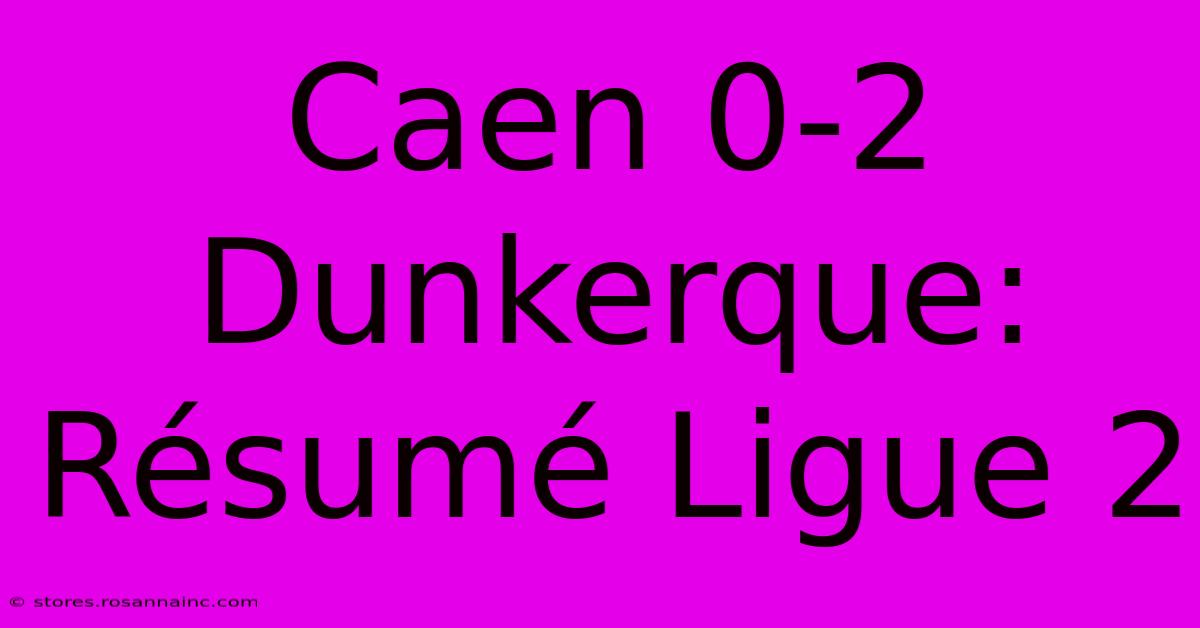 Caen 0-2 Dunkerque: Résumé Ligue 2